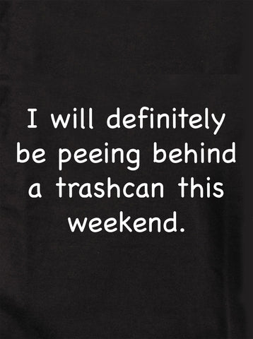 I will definitely be peeing behind a trashcan T-Shirt