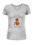 I will eat you Juniors V Neck T-Shirt