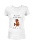 I will eat you Juniors V Neck T-Shirt