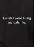 Desearía estar viviendo la vida de mis gatos Camiseta