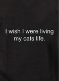 I wish I were living my cats life T-Shirt