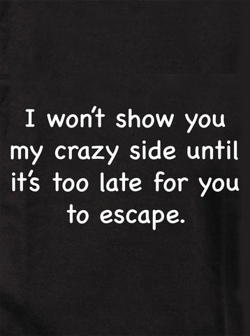 I won’t show you my crazy side Kids T-Shirt