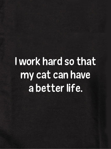 I work hard so that my cat can have a better life Kids T-Shirt