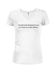 I Would Only Disappoint You as I have So Many Others Juniors V Neck T-Shirt