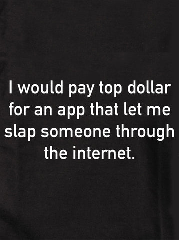 I would pay top dollar for an app Kids T-Shirt