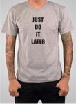 JUST DO IT LATER T-Shirt