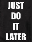 JUST DO IT LATER Kids T-Shirt