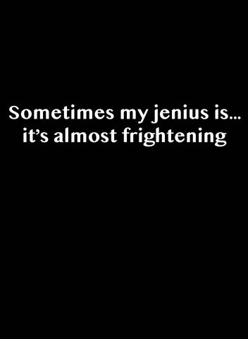 Sometimes my jenius is...it's almost frightening T-Shirt - Five Dollar Tee Shirts