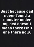 Just because dad checked under my bed T-Shirt