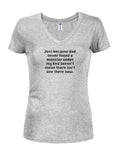 Just because dad checked under my bed Juniors V Neck T-Shirt