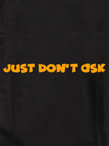 Just don’t ask Kids T-Shirt