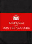 KEEP CALM AND DON’T BE A DOUCHE T-Shirt