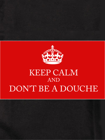 KEEP CALM AND DON’T BE A DOUCHE T-Shirt