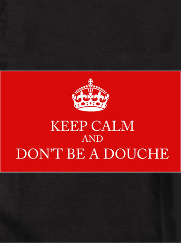 KEEP CALM AND DON’T BE A DOUCHE Kids T-Shirt
