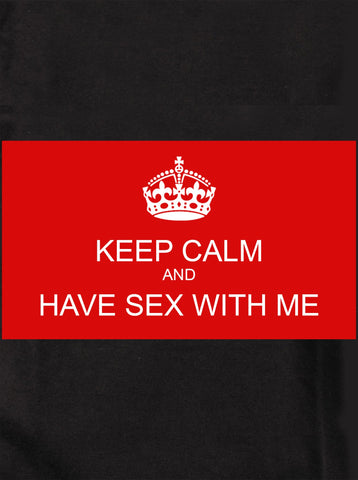 KEEP CALM AND HAVE SEX WITH ME Kids T-Shirt