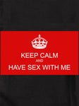 KEEP CALM AND HAVE SEX WITH ME T-Shirt