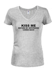 KISS ME BEFORE MY BOYFRIEND COMES BACK Juniors V Neck T-Shirt