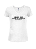 KISS ME BEFORE MY GIRLFRIEND COMES BACK Juniors V Neck T-Shirt