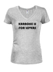 Karaoke is for lovers Juniors V Neck T-Shirt