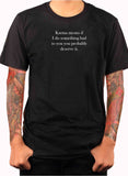 Karma means if I do something bad to you T-Shirt