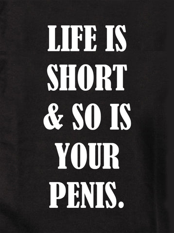 LIFE IS SHORT & SO IS YOUR PENIS Kids T-Shirt