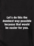 Let's do this the dumbest way Kids T-Shirt