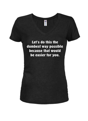 Let's do this the dumbest way Juniors V Neck T-Shirt