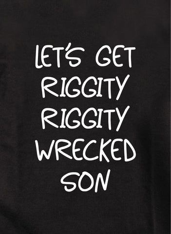 Let's get riggity riggity wrecked son Kids T-Shirt