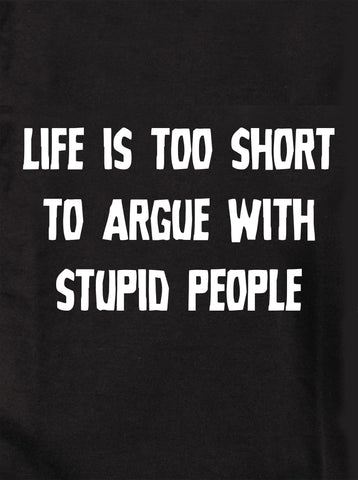 Life is Too Short to Argue With Stupid People Kids T-Shirt