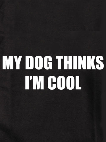 MY DOG THINKS I’M COOL Kids T-Shirt