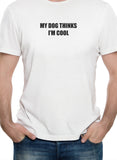 MY DOG THINKS I’M COOL T-Shirt