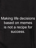 Tomar decisiones de vida basadas en memes Camiseta