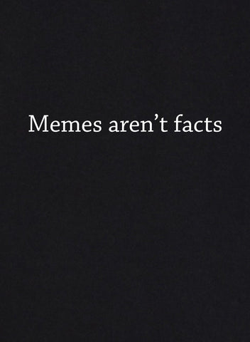 Memes aren't facts T-Shirt - Five Dollar Tee Shirts