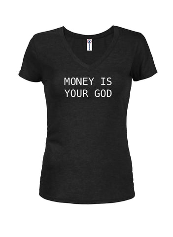 Money is your God Juniors V Neck T-Shirt