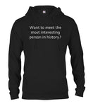 Want to meet the most interesting person in history? T-Shirt - Five Dollar Tee Shirts