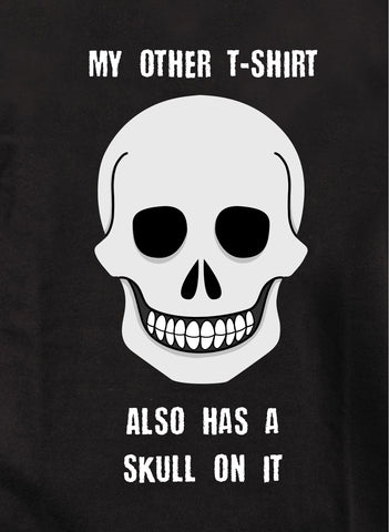 My Other T-Shirt Also Has A Skull On It T-Shirt