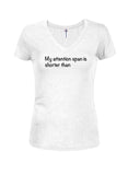 My Attention Span is Shorter than Juniors V Neck T-Shirt
