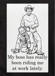 My boss has really been riding me at work lately T-Shirt