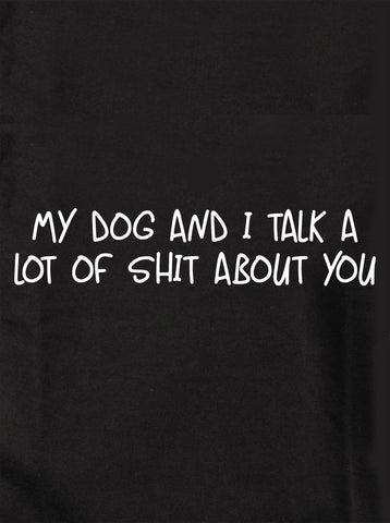 Camiseta Mi perro y yo hablamos muchas mierdas de ti