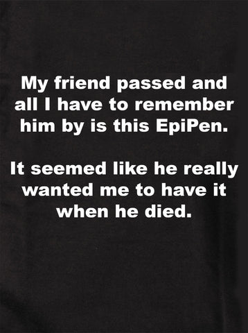 My friend passed and I remember him by this EpiPen T-Shirt
