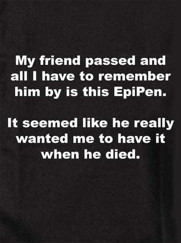 My friend passed and I remember him by this EpiPen Kids T-Shirt