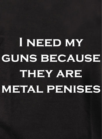 My guns are metal penises T-Shirt