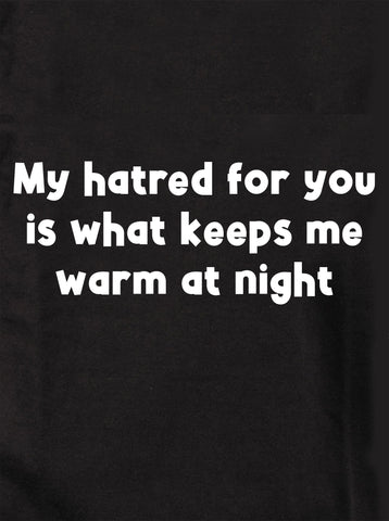 My hatred for you is what keeps me warm at night T-Shirt