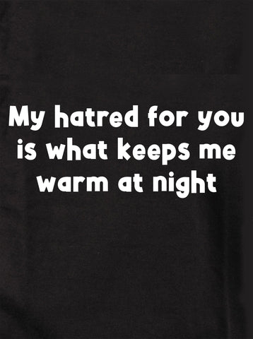 My hatred for you is what keeps me warm at night Kids T-Shirt