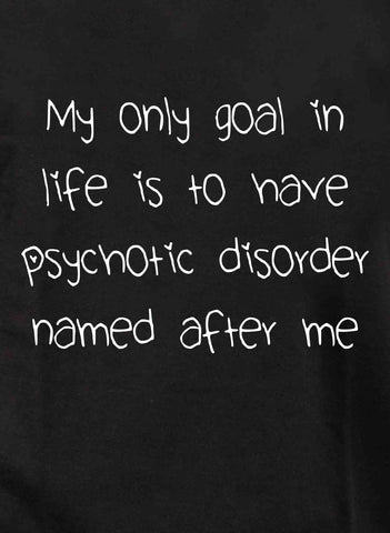 Mon seul objectif dans la vie est d'avoir un trouble psychotique T-shirt enfant