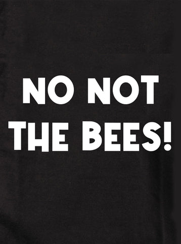 NO NOT THE BEES! Kids T-Shirt