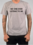 NO ONE EVER LISTENS TO ME T-Shirt