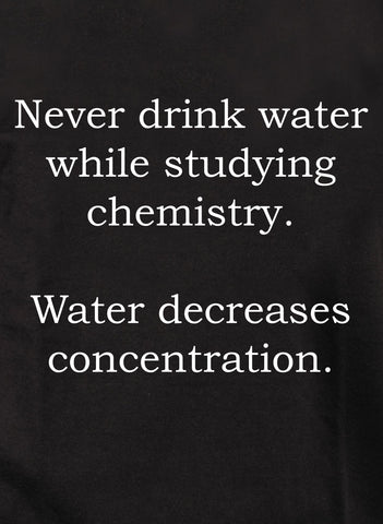 T-shirt Ne buvez jamais d’eau pendant vos études de chimie