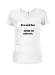 Nice work Mom. I turned out awesome Juniors V Neck T-Shirt
