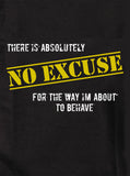There is absolutely no excuse for the way I'm about to behave T-Shirt